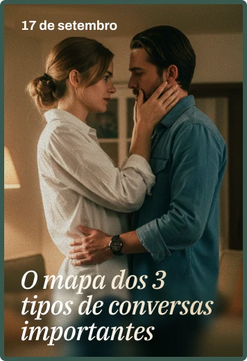 17 de setembro | O mapa dos 3 tipos de conversas importantes